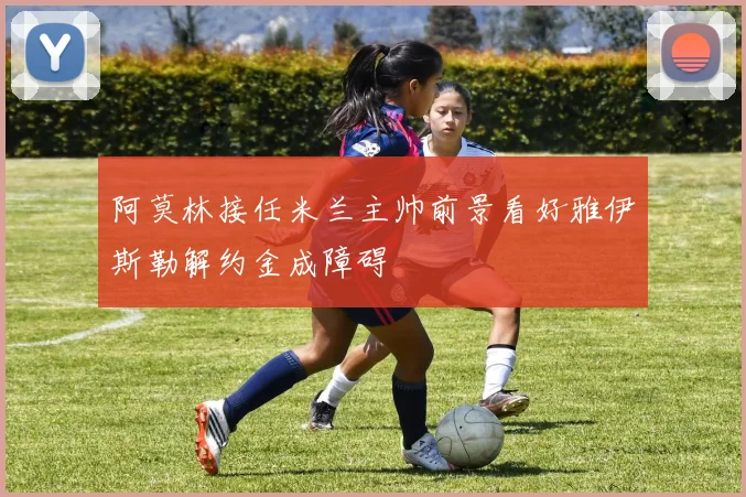 阿莫林接任米兰主帅前景看好雅伊斯勒解约金成障碍