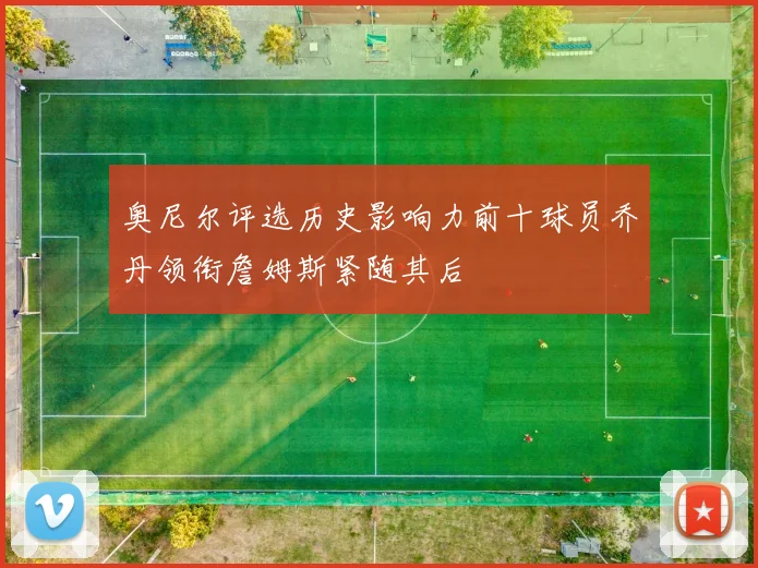 奥尼尔评选历史影响力前十球员乔丹领衔詹姆斯紧随其后