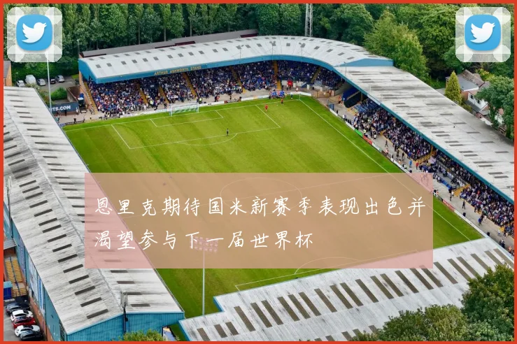 恩里克期待国米新赛季表现出色并渴望参与下一届世界杯