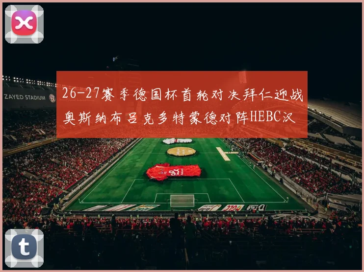 26-27赛季德国杯首轮对决拜仁迎战奥斯纳布吕克多特蒙德对阵HEBC汉堡